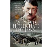 Why Did Hitler Hate the Jews?: The Origins of Adolf Hitler's Anti-Semitism and Its Outcome