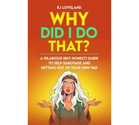 Why Did I Do That?: A Hilarious (But Honest) Guide To Self-Sabotage And Getting Out Of Your Own Way