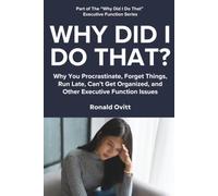 Why Did I Do That?: Why You Procrastinate, Forget Things, Run Late, Can't Get Organized, and Other Executive Function Issues