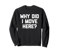 Why Did I Move Here? - Drôle de Dicton Sarcastique Humoristique Fantaisie Sweatshirt