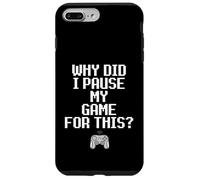 Why Did I Pause My Game for This Funny Sarcastic Gaming Meme Coque pour iPhone 7 Plus/8 Plus