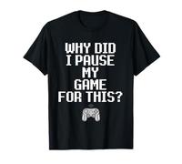 Why Did I Pause My Game for This Funny Sarcastic Gaming Meme T-Shirt
