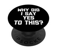 Why Did I Say Yes to This? - Drôle de Dicton Sarcastique Fantaisie PopSockets PopGrip Adhésif