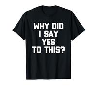 Why Did I Say Yes to This? - Drôle de Dicton Sarcastique Fantaisie T-Shirt