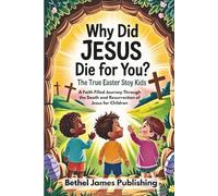 Why Did Jesus Die for You? The True Easter Story for Kids: A Faith Filled Journey Through the Death and Resurrection of Jesus for Children