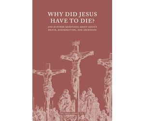 Why Did Jesus Have to Die? And 20 Other Questions About Jesus's Death, Resurrection, and Ascension