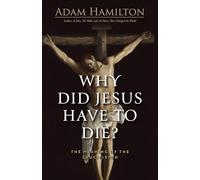 Why Did Jesus Have to Die?: The Meaning of the Crucifixion