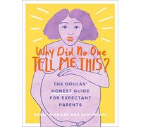 Why Did No One Tell Me This?: The Doulas' (Honest) Guide for Expectant Parents