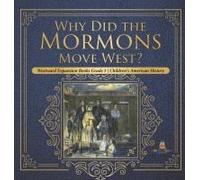 Why Did The Mormons Move West? Westward Expansion Books Grade 5 Children's American History