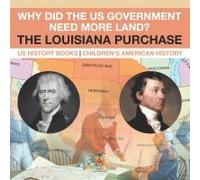 Why Did The Us Government Need More Land? The Louisiana Purchase - Us History Books Children's American History