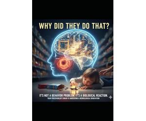 Why did they do that?I t’s not a behavior problem. It’s a biological one.: A Brain-Based Guide to the 3-5 Year Old Mind