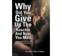 Why Did You Give Up The Koochie And Now You Mad