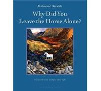 Why Did You Leave The Horse Alone by Mahmoud Darwish Mahmoud Darwish (Auteur)