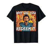 Why Did You Redeem It T-Shirt