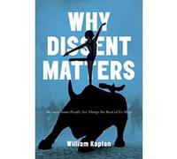 Why Dissent Matters: Because Some People See Things the Rest of Us Miss - [Livre en VO] William Kaplan (Auteur)