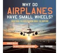 Why Do Airplanes Have Small Wheels? Everything You Need To Know About The Airplane - Vehicles For Kids Children's Planes & Aviation Books