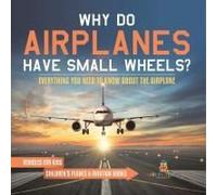 Why Do Airplanes Have Small Wheels? Everything You Need To Know About The Airplane - Vehicles For Kids Children's Planes & Aviation Books