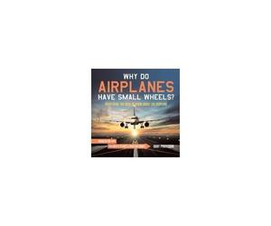 Why Do Airplanes Have Small Wheels? Everything You Need To Know About The Airplane - Vehicles For Kids Children's Planes & Aviation Books