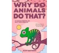 Why Do Animals Do That? - 101 Random, Interesting, And Wacky Things Animals Do - The Facts, Science, & Trivia Of Why Animals Do What They Do!