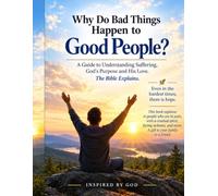 Why Do Bad Things Happen to Good People: A Guide to Understanding Suffering God Purpose, and his Love | The Bible Explains