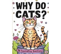 Why Do Cats ? 50 Fascinating Questions: Decoding Their Purrs, Kneads, Zoomies, and Every Quirky Habit|6 x 9 inches 55 pages.