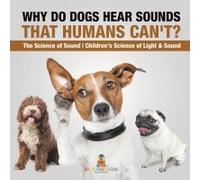 Why Do Dogs Hear Sounds That Humans Can't? - The Science Of Sound Children's Science Of Light & Sound