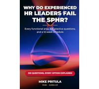 Why Do Experienced HR Leaders Fail the SPHR?: Every functional area, 325 practice questions, and a 12-week schedule