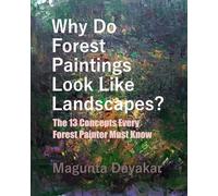 Why Do Forest Paintings Look Like Landscapes?: The 13 Concepts Every Forest Painter Must Know