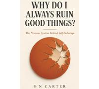 WHY DO I ALWAYS RUIN GOOD THINGS?: The Nervous System Behind Self-Sabotage - Why You Destroy What You Most Want, and How to Finally Get Out of Your Own Way