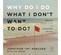 Why Do I Do What I Don't Want to Do?: Replace Deadly Vices With Life-giving Virtues