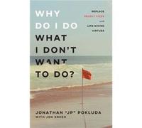 Why Do I Do What I Dont Want to Do Replace Deadly Vices with LifeGiving Virtues by Jon Green Jon Green (Auteur)