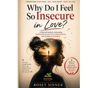 Why Do I Feel So Insecure in Love?: A Practical Guide to Overcoming Relationship Anxiety, Fear of Abandonment, and Constant Overthinking