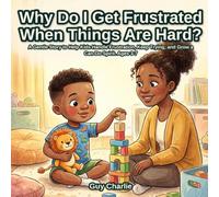 Why Do I Get Frustrated When Things Are Hard?: A Gentle Story to Help Kids Handle Frustration, Keep Trying, and Grow a Can-Do Spirit. Ages 3-7