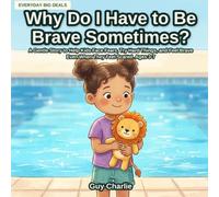 Why Do I Have to Be Brave Sometimes?: A Gentle Story to Help Kids Face Fears, Try Hard Things, and Feel Brave Even When They Feel Scared. Ages 3-7