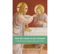 Why Do I Have to Go to Mass?: A Parish Priest's Answer to Teens and Families