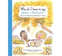 Why Do I Have To Say Please And Thank You?: Big issues for little people around behaviour and manners