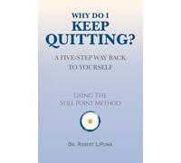 Why Do I Keep Quitting: Still Point: A Five-Step Way Back to Yourself