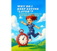 Why Do I Keep Saying “Later”? - Learning Simple Ways to Beat Procrastination: - Children's Picture Book for Ages 5-12