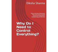 Why Do I Need to Control Everything?: How an Anxious Attachment Style Turns Fear of Losing Control Into Exhaustion, Overplanning, and Burnout