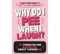 WHY DO I PEE WHEN I LAUGH?: 101 Things No One Warned Me About Turning Sixty (Funny 60th Birthday Gifts for Women)