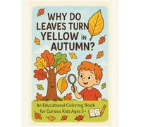 Why Do Leaves Turn Yellow in Autumn? An Educational Coloring Book for Curious Kids Ages 5+: Science Activity Workbook for Children