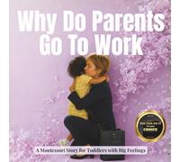 Why Do Parents Go To Work: A calm Montessori story about goodbyes, big feelings and coming back