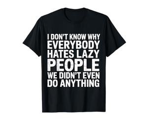 Why Do People Hate Lazy Folks We Did Nothing T-Shirt