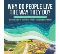 Why Do People Live The Way They Do? Humans And Their Environment Human Geography For Kids Grade 3 Children's Geography & Cultures Books