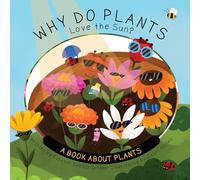 Why Do Plants Love the Sun?: A Book About Plants