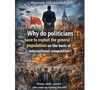 Why do politicians have to exploit the general population on the basis of international competition?: Power, debt, control - who ends up footing the bill?
