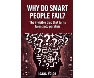 WHY DO SMART PEOPLE FAIL? The invisible trap that turns talent into paralysis: A book for people who don’t get what they believe they deserve.