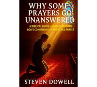 Why Do Some Prayers Go Unanswered: A Biblical Guide to Understanding God's Conditions For Answered Prayer