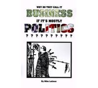 Why Do They Call It Business If It's Mostly Politics?