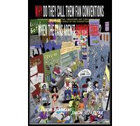 Why Do They Call Them Fan Conventions When The Fans Aren't Conventional? Interviews With Celebrities, Organizers And Cosplayers From The Wild, Wide World Of Fan Conventions